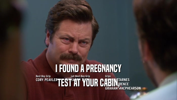 I FOUND A PREGNANCY TEST AT YOUR CABIN, 