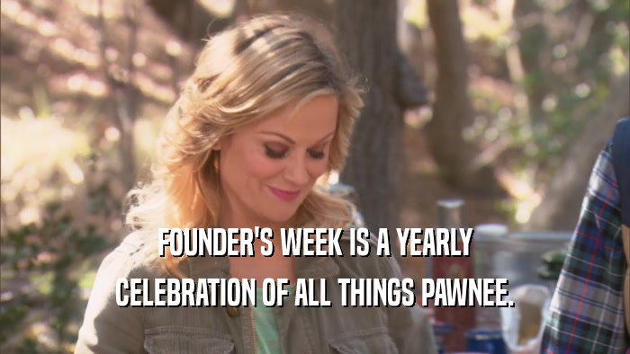 FOUNDER'S WEEK IS A YEARLY CELEBRATION OF ALL THINGS PAWNEE. 