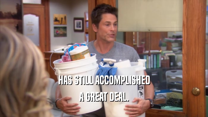 HAS STILL ACCOMPLISHED A GREAT DEAL. 