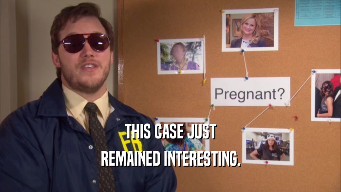THIS CASE JUST REMAINED INTERESTING. 