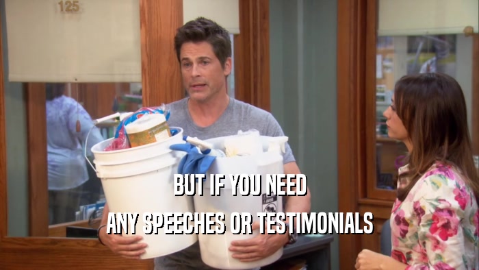 BUT IF YOU NEED ANY SPEECHES OR TESTIMONIALS 