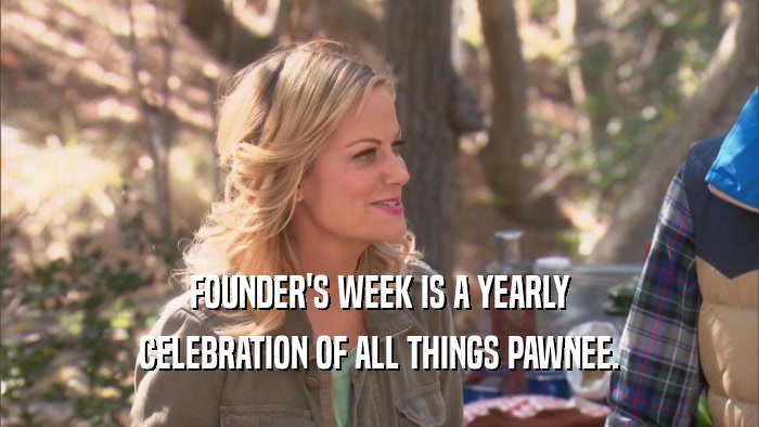 FOUNDER'S WEEK IS A YEARLY CELEBRATION OF ALL THINGS PAWNEE. 