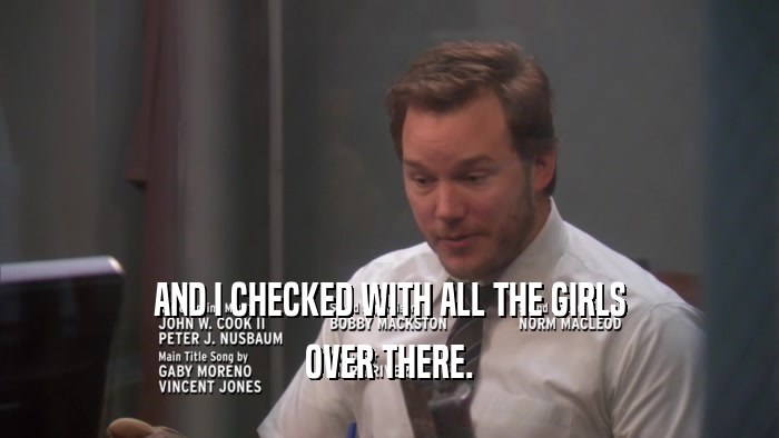 AND I CHECKED WITH ALL THE GIRLS OVER THERE. 