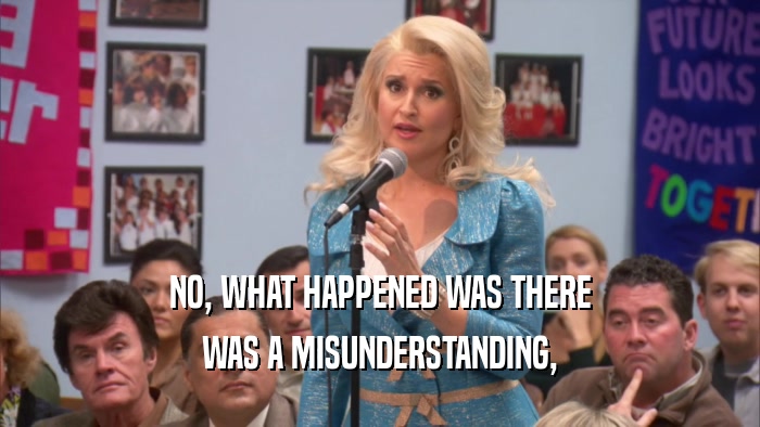 NO, WHAT HAPPENED WAS THERE WAS A MISUNDERSTANDING, 