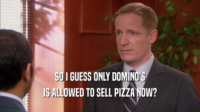 SO I GUESS ONLY DOMINO'S IS ALLOWED TO SELL PIZZA NOW? 