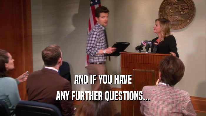 AND IF YOU HAVE ANY FURTHER QUESTIONS... 