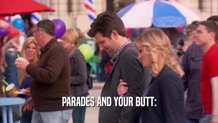 PARADES AND YOUR BUTT:  