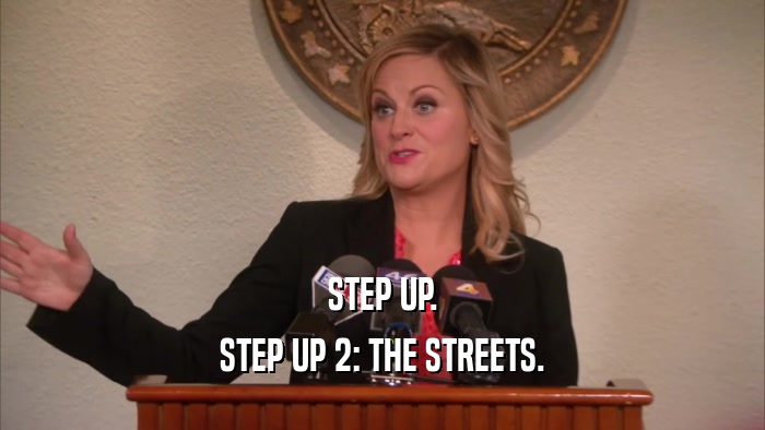 STEP UP.
 STEP UP 2: THE STREETS.
 