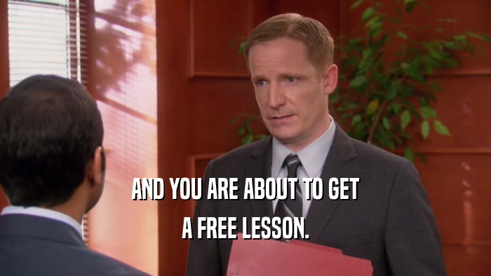 AND YOU ARE ABOUT TO GET A FREE LESSON. 