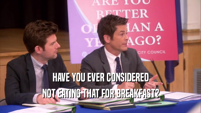 HAVE YOU EVER CONSIDERED NOT EATING THAT FOR BREAKFAST? 