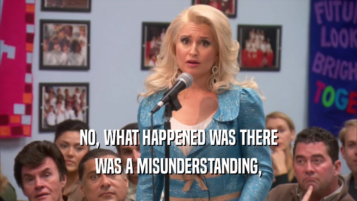 NO, WHAT HAPPENED WAS THERE WAS A MISUNDERSTANDING, 
