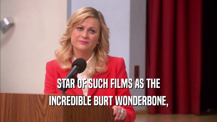 STAR OF SUCH FILMS AS THE INCREDIBLE BURT WONDERBONE, 