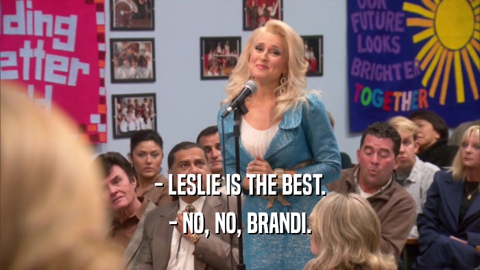 - LESLIE IS THE BEST. - NO, NO, BRANDI. 