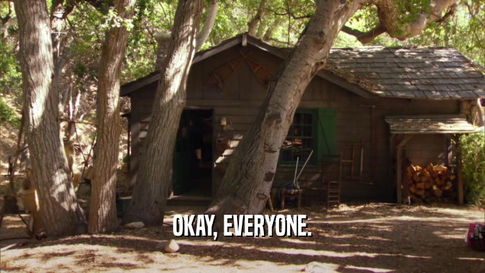 OKAY, EVERYONE.  