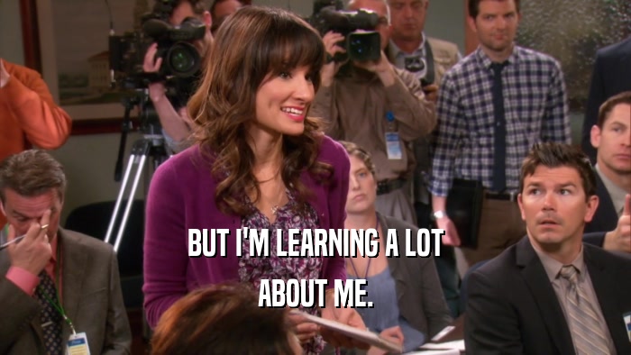 BUT I'M LEARNING A LOT ABOUT ME. 