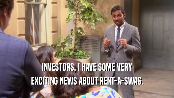 INVESTORS, I HAVE SOME VERY EXCITING NEWS ABOUT RENT-A-SWAG. 