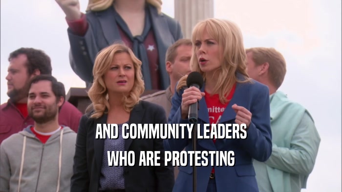 AND COMMUNITY LEADERS WHO ARE PROTESTING 