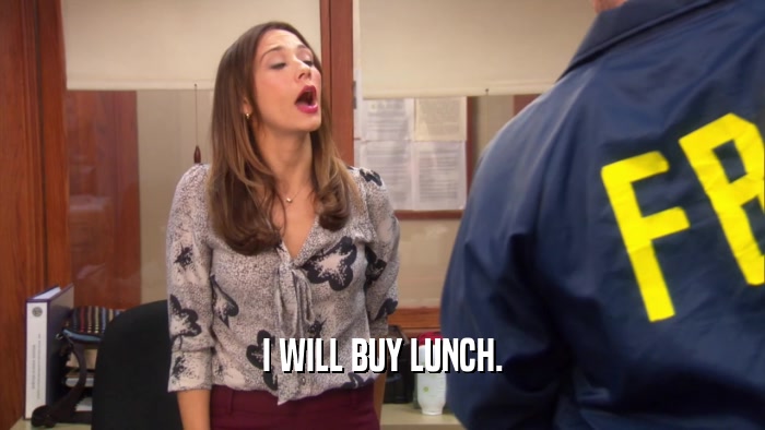 I WILL BUY LUNCH.  