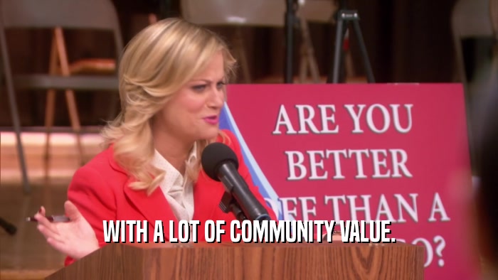 WITH A LOT OF COMMUNITY VALUE.  