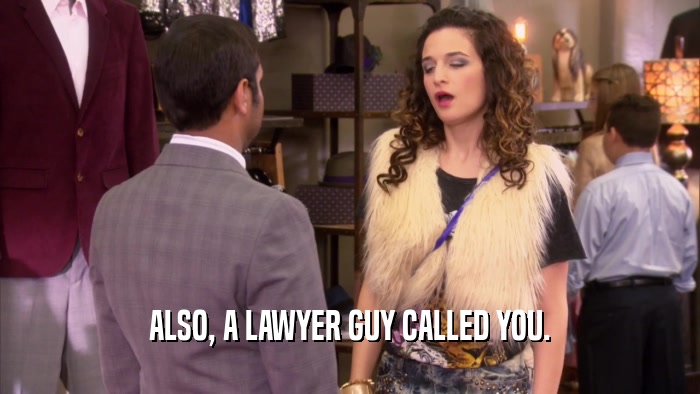 ALSO, A LAWYER GUY CALLED YOU.  