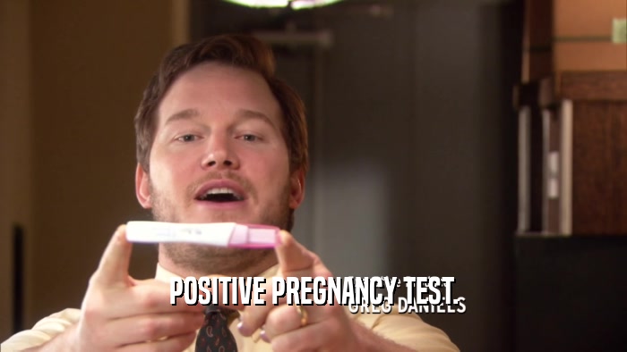 POSITIVE PREGNANCY TEST.  