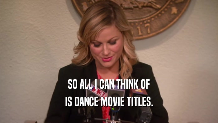 SO ALL I CAN THINK OF IS DANCE MOVIE TITLES. 