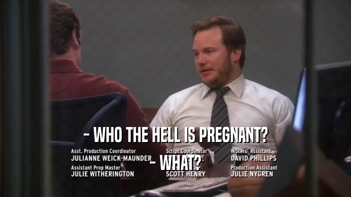 - WHO THE HELL IS PREGNANT? - WHAT? 