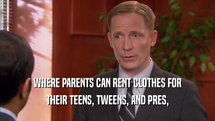 WHERE PARENTS CAN RENT CLOTHES FOR THEIR TEENS, TWEENS, AND PRES, 