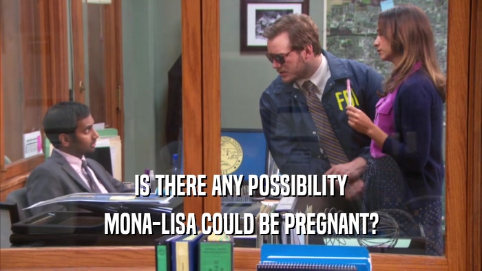 IS THERE ANY POSSIBILITY MONA-LISA COULD BE PREGNANT? 