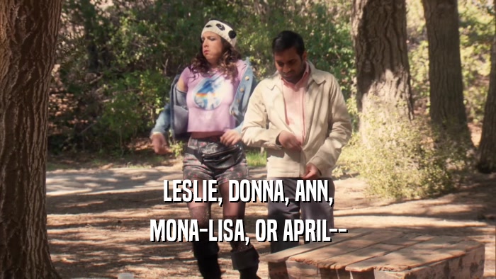 LESLIE, DONNA, ANN, MONA-LISA, OR APRIL-- 