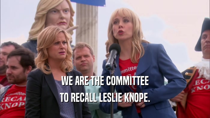 WE ARE THE COMMITTEE TO RECALL LESLIE KNOPE. 