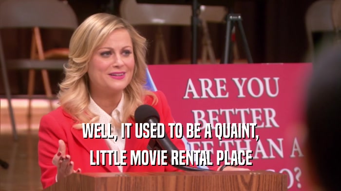 WELL, IT USED TO BE A QUAINT, LITTLE MOVIE RENTAL PLACE 