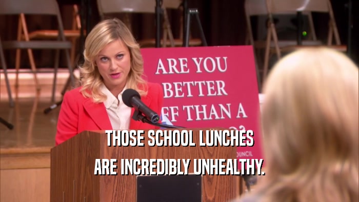 THOSE SCHOOL LUNCHES ARE INCREDIBLY UNHEALTHY. 