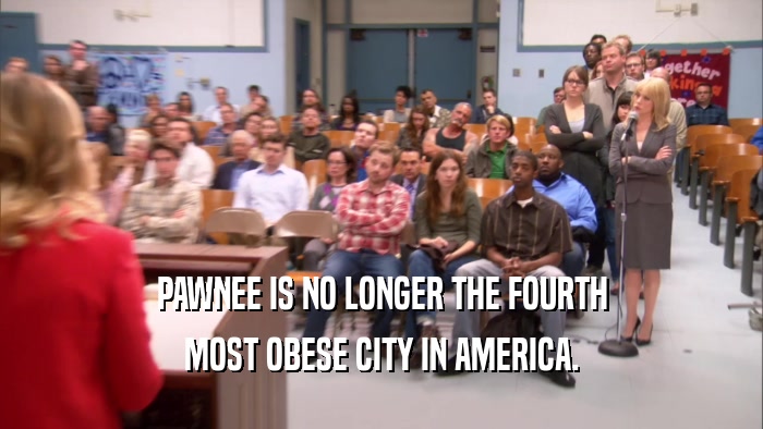 PAWNEE IS NO LONGER THE FOURTH MOST OBESE CITY IN AMERICA. 
