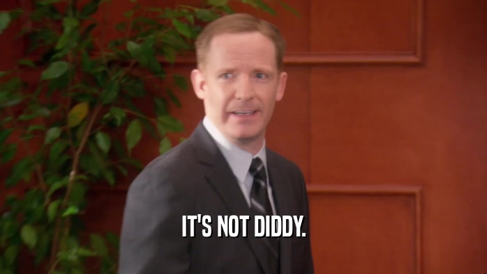 IT'S NOT DIDDY.  