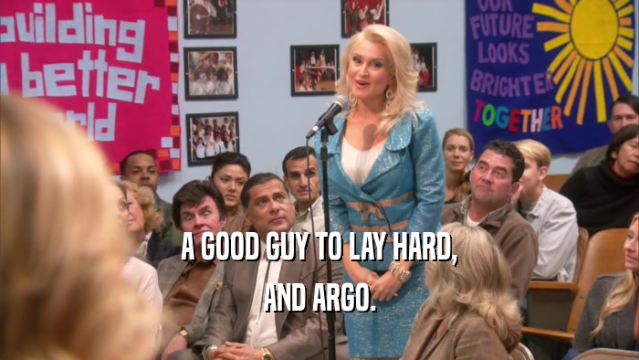 A GOOD GUY TO LAY HARD, AND ARGO. 
