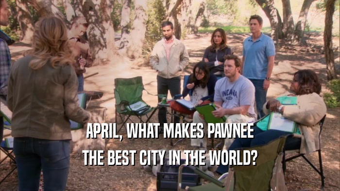 APRIL, WHAT MAKES PAWNEE THE BEST CITY IN THE WORLD? 