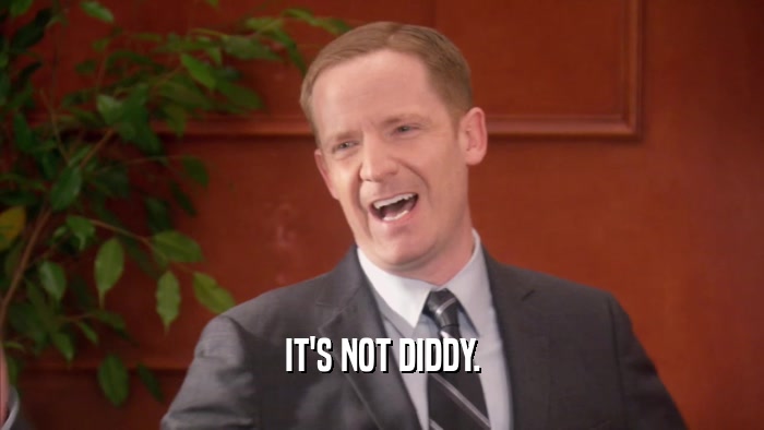 IT'S NOT DIDDY.  