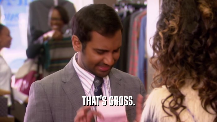 THAT'S GROSS.  