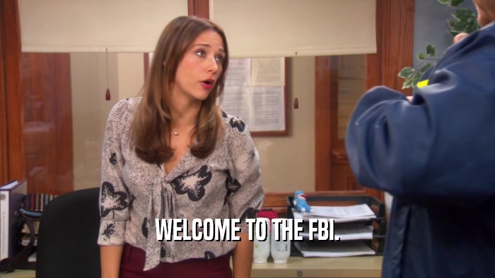 WELCOME TO THE FBI.  