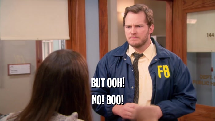 BUT OOH! NO! BOO! 