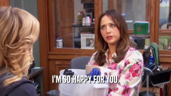 I'M SO HAPPY FOR YOU.  