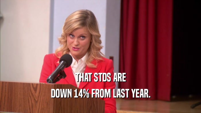 THAT STDS ARE DOWN 14% FROM LAST YEAR. 