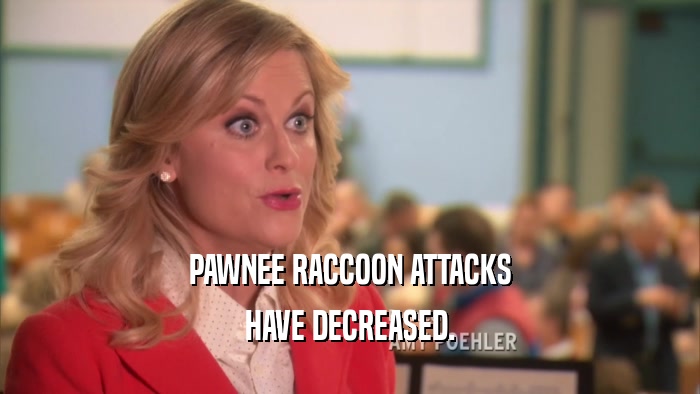 PAWNEE RACCOON ATTACKS HAVE DECREASED. 