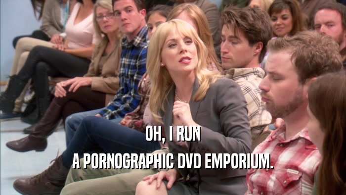 OH, I RUN A PORNOGRAPHIC DVD EMPORIUM. 