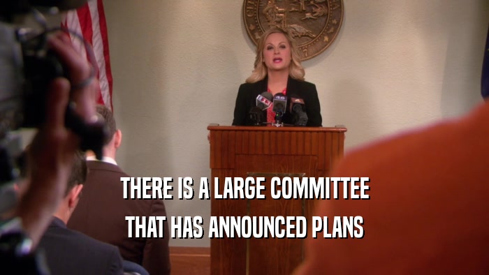 THERE IS A LARGE COMMITTEE
 THAT HAS ANNOUNCED PLANS
 