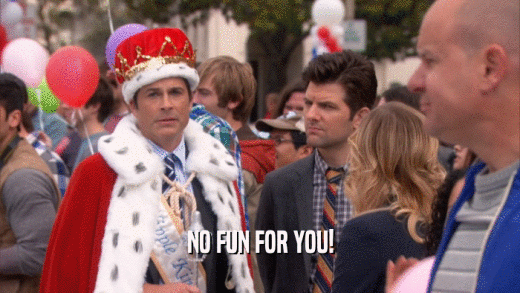 NO FUN FOR YOU!  