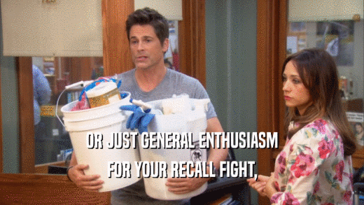 OR JUST GENERAL ENTHUSIASM FOR YOUR RECALL FIGHT, 