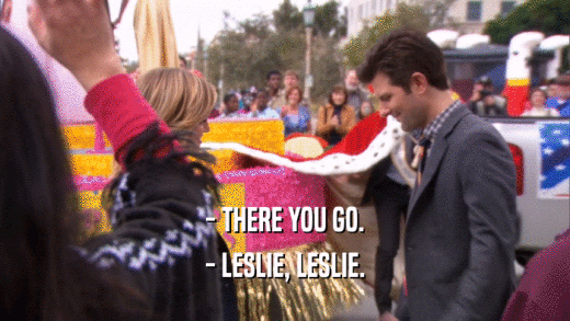- THERE YOU GO. - LESLIE, LESLIE. 