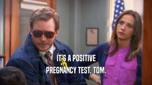 IT'S A POSITIVE PREGNANCY TEST, TOM. 